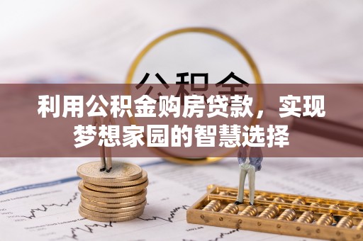 仙游利用公积金购房贷款，实现梦想家园的智慧选择
