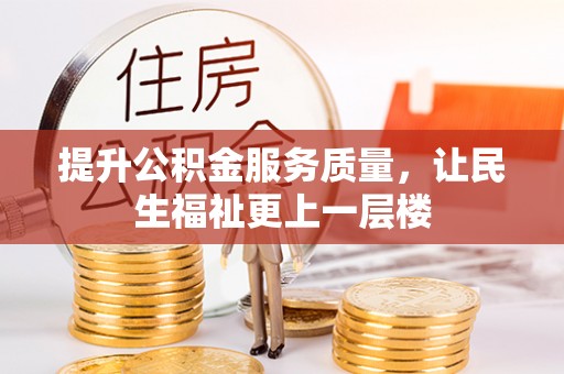 仙游提升公积金服务质量，让民生福祉更上一层楼