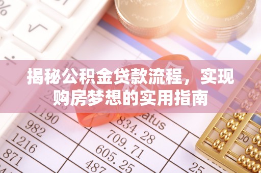 仙游揭秘公积金贷款流程，实现购房梦想的实用指南
