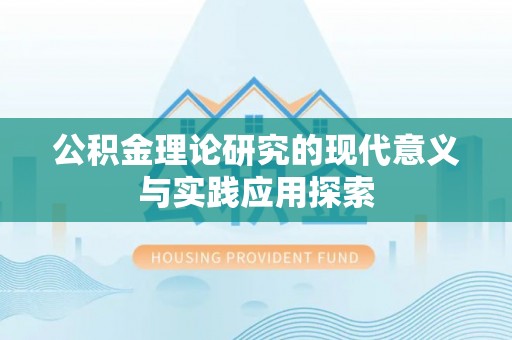 仙游公积金理论研究的现代意义与实践应用探索