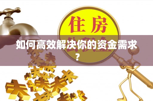仙游如何高效解决你的资金需求？