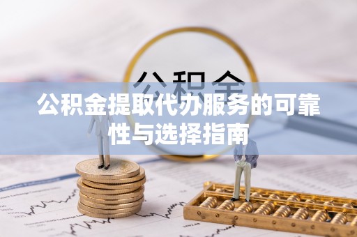 仙游公积金提取代办服务的可靠性与选择指南