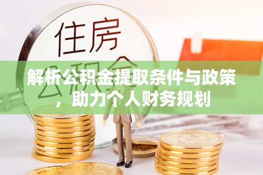 仙游解析公积金提取条件与政策，助力个人财务规划