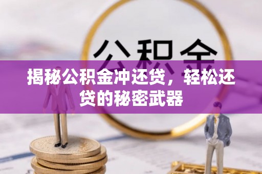 仙游揭秘公积金冲还贷，轻松还贷的秘密武器