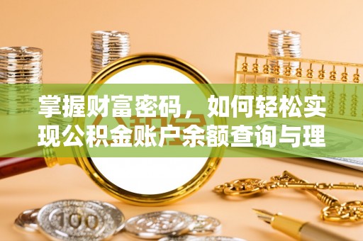 仙游掌握财富密码，如何轻松实现公积金账户余额查询与理财规划