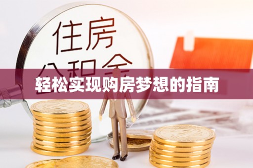 仙游轻松实现购房梦想的指南