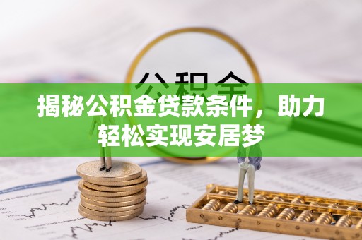 仙游揭秘公积金贷款条件，助力轻松实现安居梦