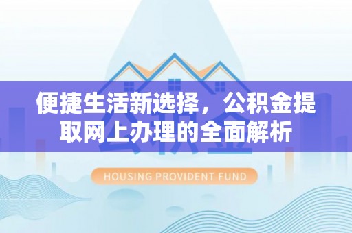 仙游便捷生活新选择，公积金提取网上办理的全面解析