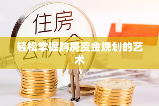仙游轻松掌握购房资金规划的艺术