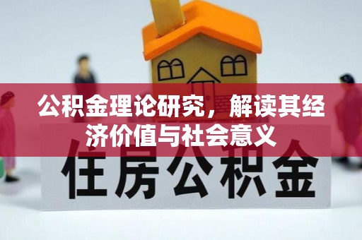 仙游公积金理论研究，解读其经济价值与社会意义