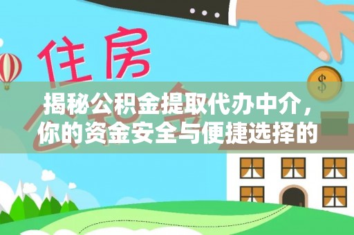 仙游揭秘公积金提取代办中介，你的资金安全与便捷选择的平衡点