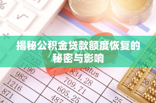 仙游揭秘公积金贷款额度恢复的秘密与影响