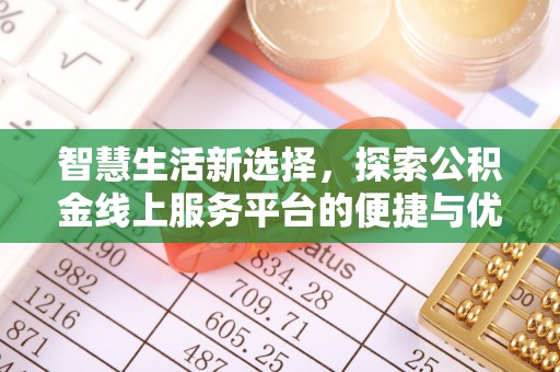 仙游智慧生活新选择，探索公积金线上服务平台的便捷与优势