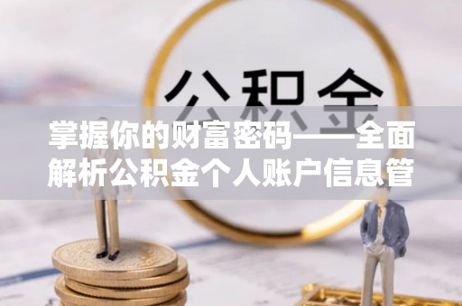 仙游掌握你的财富密码——全面解析公积金个人账户信息管理与优化