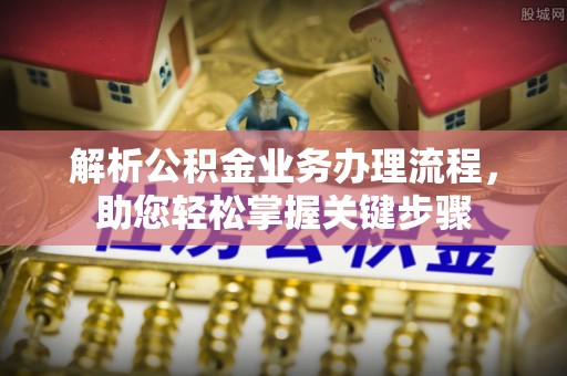 仙游解析公积金业务办理流程，助您轻松掌握关键步骤