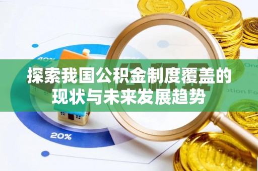 仙游探索我国公积金制度覆盖的现状与未来发展趋势