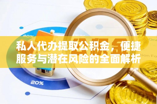 仙游私人代办提取公积金，便捷服务与潜在风险的全面解析