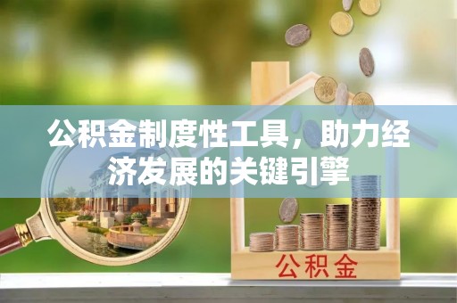 仙游公积金制度性工具，助力经济发展的关键引擎