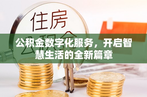 仙游公积金数字化服务，开启智慧生活的全新篇章