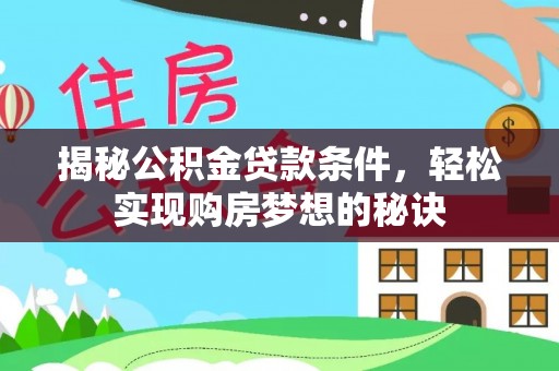 仙游揭秘公积金贷款条件，轻松实现购房梦想的秘诀