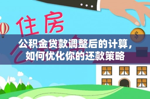 仙游公积金贷款调整后的计算，如何优化你的还款策略