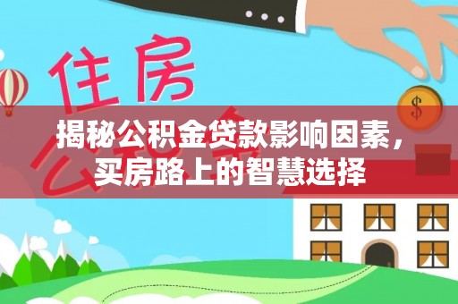 仙游揭秘公积金贷款影响因素，买房路上的智慧选择