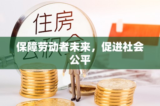 仙游保障劳动者未来，促进社会公平