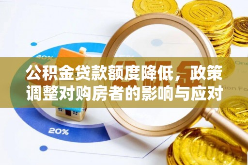 仙游公积金贷款额度降低，政策调整对购房者的影响与应对策略