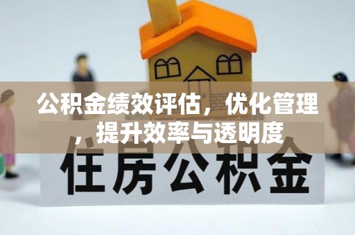 仙游公积金绩效评估，优化管理，提升效率与透明度