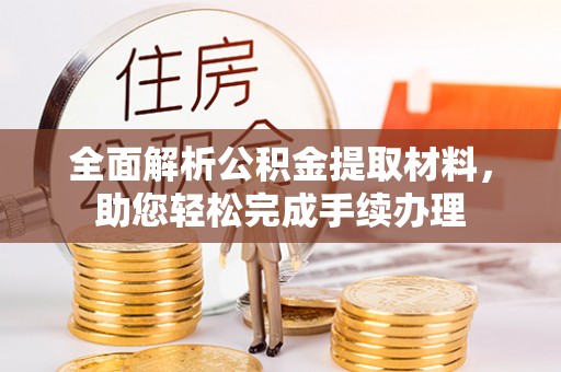 仙游全面解析公积金提取材料，助您轻松完成手续办理