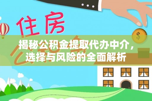 仙游揭秘公积金提取代办中介，选择与风险的全面解析