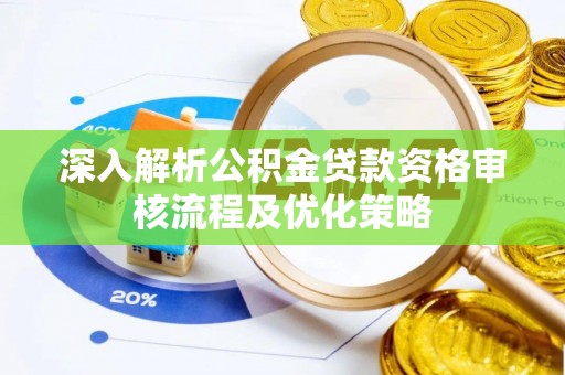 仙游深入解析公积金贷款资格审核流程及优化策略
