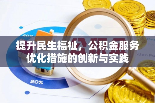仙游提升民生福祉，公积金服务优化措施的创新与实践