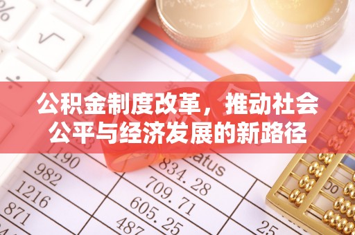仙游公积金制度改革，推动社会公平与经济发展的新路径