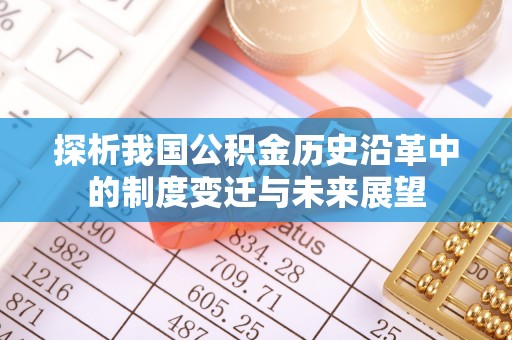 仙游探析我国公积金历史沿革中的制度变迁与未来展望