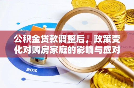 仙游公积金贷款调整后，政策变化对购房家庭的影响与应对策略