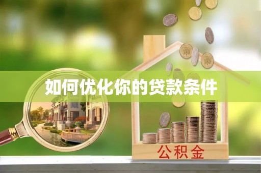 仙游如何优化你的贷款条件