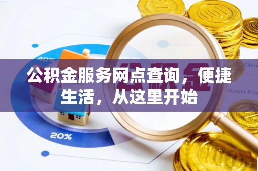 仙游公积金服务网点查询，便捷生活，从这里开始