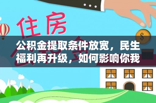 仙游公积金提取条件放宽，民生福利再升级，如何影响你我生活？