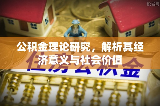 仙游公积金理论研究，解析其经济意义与社会价值