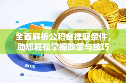 仙游全面解析公积金提取条件，助您轻松掌握政策与技巧