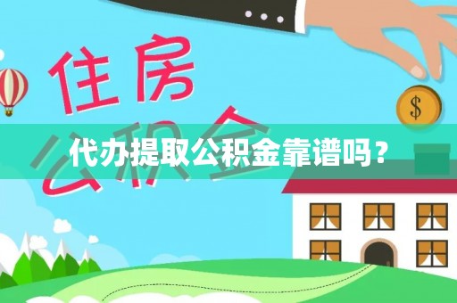 仙游代办提取公积金靠谱吗？