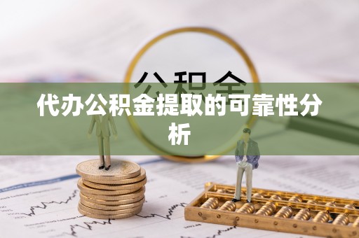 仙游代办公积金提取的可靠性分析