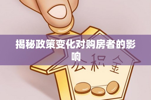 仙游揭秘政策变化对购房者的影响