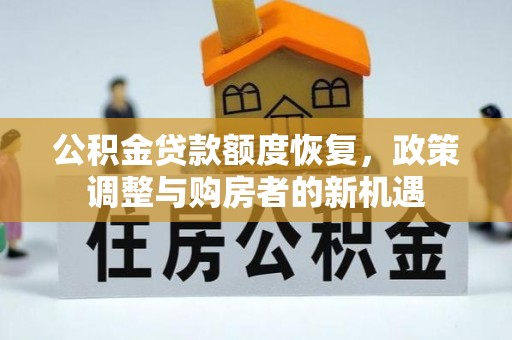 仙游公积金贷款额度恢复，政策调整与购房者的新机遇