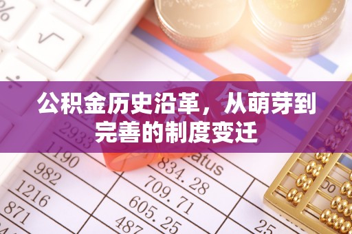 仙游公积金历史沿革，从萌芽到完善的制度变迁
