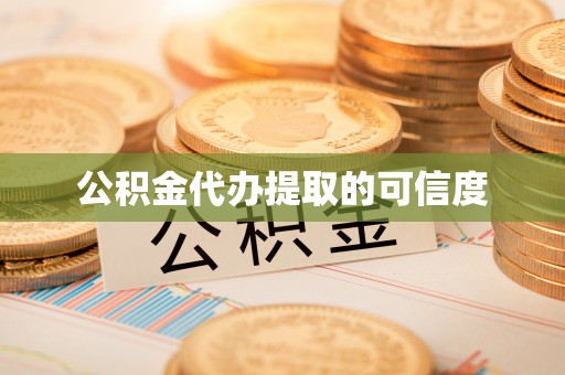 仙游公积金代办提取的可信度