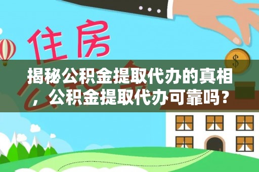 仙游揭秘公积金提取代办的真相，公积金提取代办可靠吗？