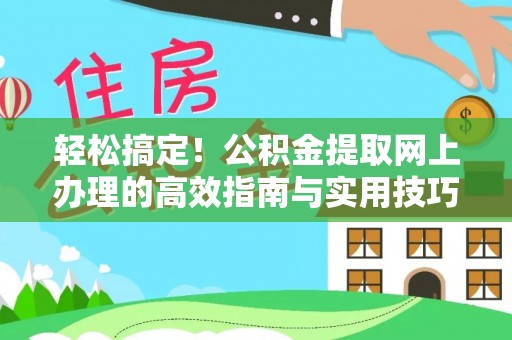 仙游轻松搞定！公积金提取网上办理的高效指南与实用技巧