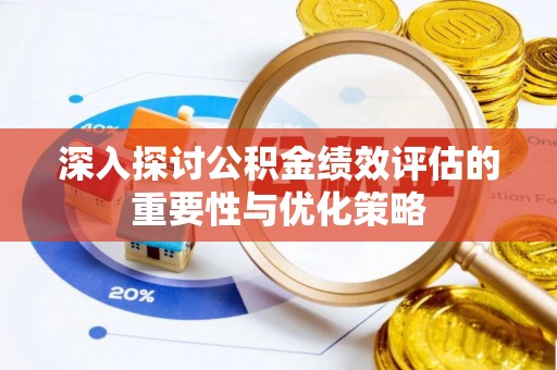 仙游深入探讨公积金绩效评估的重要性与优化策略